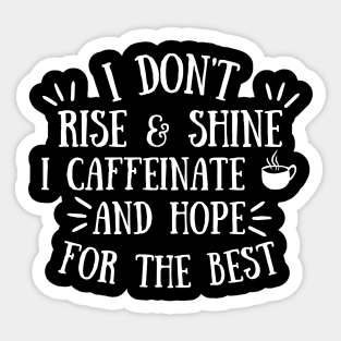 I don't Rise and Shine I Caffeinate and Hope for the Best, Coffee Lover Gift Idea, Caffeine Addict Sticker